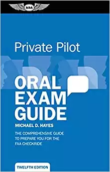Private Pilot Oral Exam Guide: The comprehensive guide to prepare you for the FAA checkride