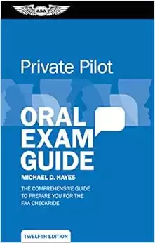 Private Pilot Oral Exam Guide: The comprehensive guide to prepare you for the FAA checkride